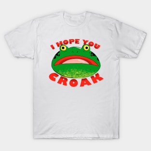 I HOPE YOU CROAK T-Shirt